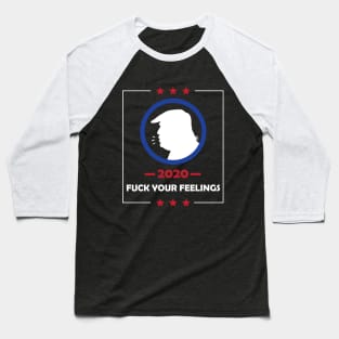 Trump 2020 Fuck Your Feelings Baseball T-Shirt